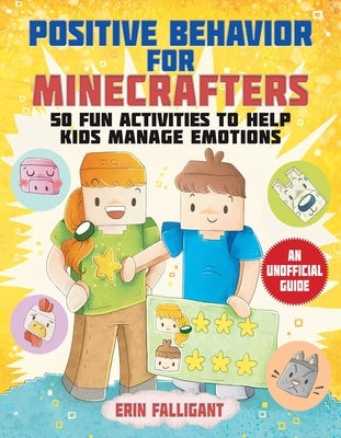 Positive Behavior for Minecrafters: 50 Fun Activities to Help Kids Manage Emotions by Falligant, Erin