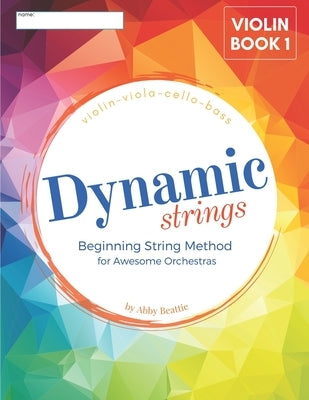 Dynamic Strings Beginning Strings Method: Violin Book 1 by Beattie, Abby