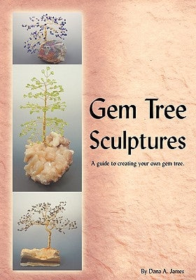 Gem Tree Sculptures: A Guide to Creating Your Own Gem Tree by James, Dana