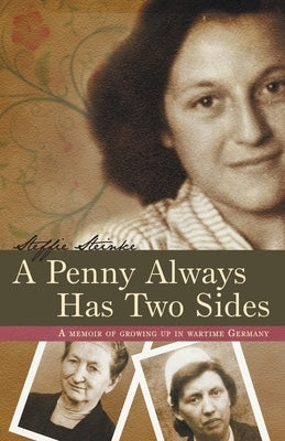 A Penny Always Has Two Sides: A Memoir of Growing Up in Wartime Germany by Steinke, Steffie