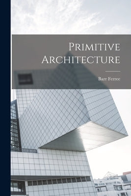 Primitive Architecture by Ferree, Barr