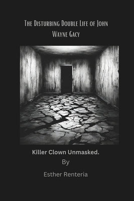 The Disturbing Double Life of John Wayne Gacy.: Killer clown unmasked. by Renteria, Esther