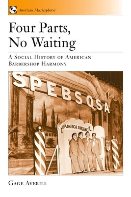 Four Parts, No Waiting: A Social History of American Barbershop Quartet by Averill, Gage