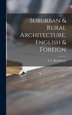 Suburban & Rural Architecture, English & Foreign by Blackburne, E. L. (Edward Lushington)