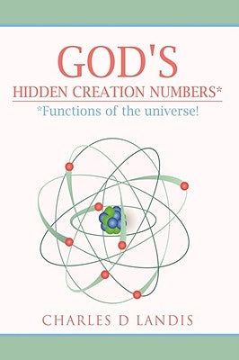 God's Hidden Creation Numbers*: *Functions of the universe! by Landis, Charles D.