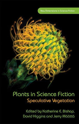 Plants in Science Fiction: Speculative Vegetation by Bishop, Katherine E.