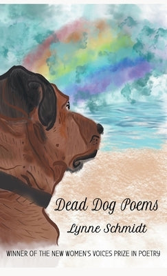 Dead Dog Poems: Winner of the 2020 New Women's Voices Prize in Poetry by Schmidt, Lynne