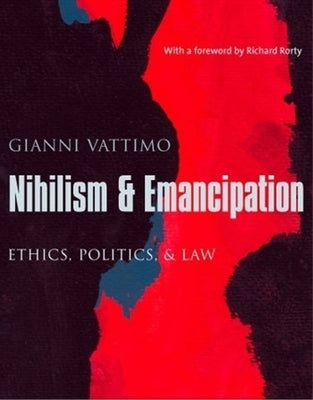 Nihilism & Emancipation: Ethics, Politics, & Law by Vattimo, Gianni