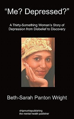 Me? Depressed?: A Thirty-Something Woman's Story of Depression From Disbelief to Discovery by Panton Wright, Beth-Sarah