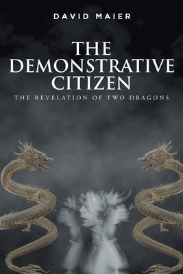 The Demonstrative Citizen: The Revelation of Two Dragons by Maier, David