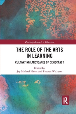 The Role of the Arts in Learning: Cultivating Landscapes of Democracy by Hanes, Jay Michael