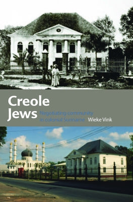 Creole Jews: Negotiating Community in Colonial Suriname by Vink, Wieke