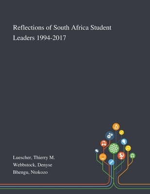 Reflections of South Africa Student Leaders 1994-2017 by Luescher, Thierry M.