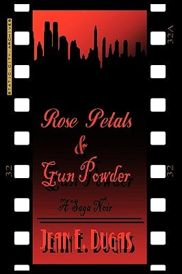 Rose Petals & Gun Powder: A Saga Noir by Dugas, Jean E.