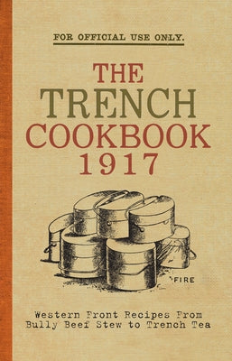 The Trench Cook Book 1917: Western Front Recipes from Bully Beef Pie to Trench Tea by Holman, Hannah