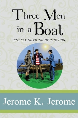 Three Men in a Boat: To Say Nothing of the Dog by Jerome, Jerome K.