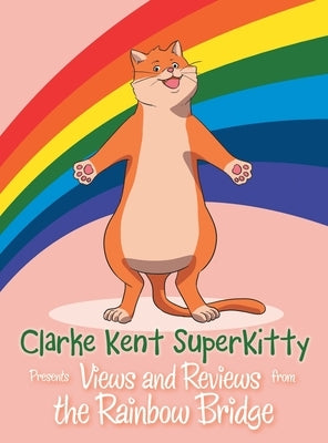 Clarke Kent Super Kitty: Presents Views and Reviews from the Rainbow Bridge by Kent, Clarke