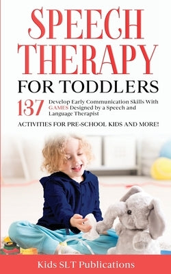 Speech Therapy for Toddlers Develop Early Communication Skills With 137 GAMES Designed by a Speech and Language Therapist Activities for Pre-School Ki by Publications, Kids Slt