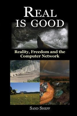 Real Is Good - Reality, Freedom and the Computer Network by Sheff, Sand