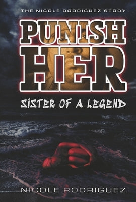 Punish Her Sister of a Legend: The Nicole Rodriguez Story by Rodriguez, Nicole