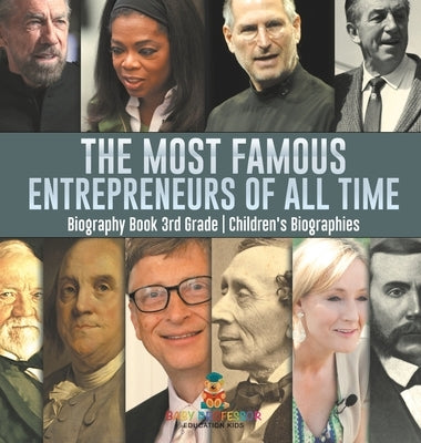 The Most Famous Entrepreneurs of All Time - Biography Book 3rd Grade Children's Biographies by Baby Professor