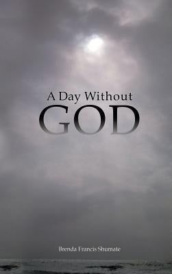 A Day Without God by Shumate, Brenda Francis