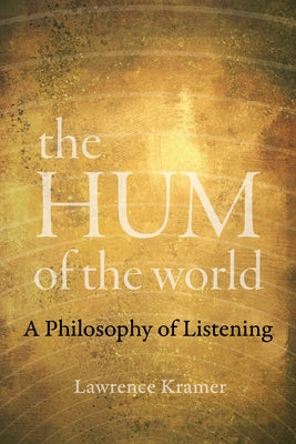 The Hum of the World: A Philosophy of Listening by Kramer, Lawrence