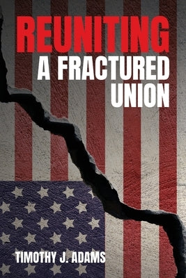 Reuniting a Fractured Union by Adams, Timothy J.