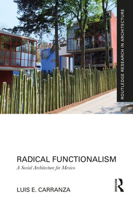 Radical Functionalism: A Social Architecture for Mexico by Carranza, Luis E.