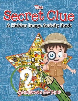 The Secret Clue The Hidden Image Activity Book by For Kids, Activibooks