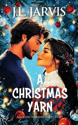 A Christmas Yarn: A Holiday Romance Short Story by Jarvis, J. L.