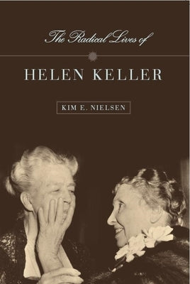 The Radical Lives of Helen Keller by Nielsen, Kim E.