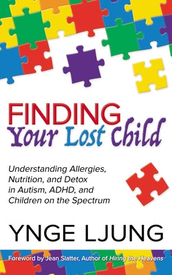 Finding Your Lost Child: Understanding Allergies, Nutrition, and Detox in Autism and Children on the Spectrum by Ljung, Ynge