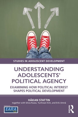 Understanding Adolescents' Political Agency: Examining How Political Interest Shapes Political Development by Stattin, H?kan