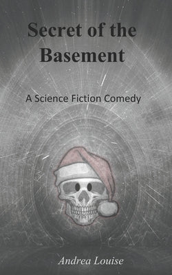 Secret of the Basement: A Science Fiction Comedy by Louise, Andrea