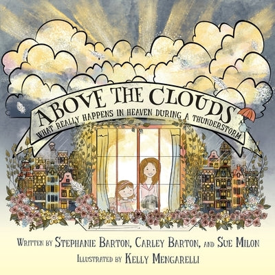 Above the Clouds: What Really Happens in Heaven During a Thunderstorm by Barton, Stephanie