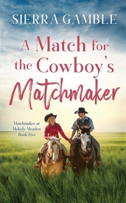 A Match for the Cowboy's Matchmaker: Clean Contemporary Cowboy Romance by Gamble, Sierra