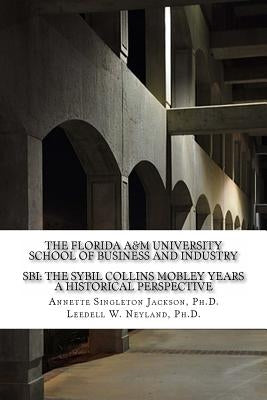 The Florida A&M University School of Business and Industry: SBI: The Sybil Collins Mobley Years an Historical Perspective by Neyland, Leedell