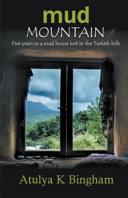 Mud Mountain - Five Years In A Mud House Lost In The Turkish Hills by Bingham, Atulya K.