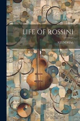 Life of Rossini by Stendhal, Stendhal