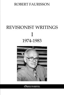 Revisionist Writings I - 1974-1983 by Faurisson, Robert