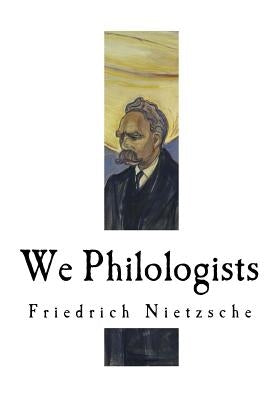 We Philologists: Friedrich Nietzsche by Kennedy, J. M.