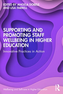 Supporting and Promoting Wellbeing in the Higher Education Sector: Practices in Action by Dobele, Angela R.