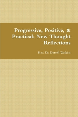 Progressive, Positive, & Practical: New Thought Reflections by Watkins, Durrell