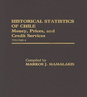 Historical Statistics of Chile, Volume IV: Money, Prices and Credit Services by Unknown