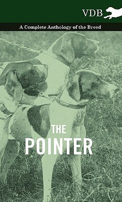 The Pointer - A Complete Anthology of the Breed by Various