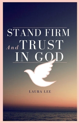 Stand Firm and Trust in God by Lee, Laura