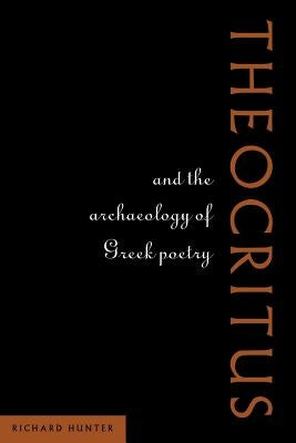 Theocritus and the Archaeology of Greek Poetry by Hunter, Richard