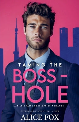 Taming the Bosshole: A Billionaire Boss Office Romance by Fox, Alice