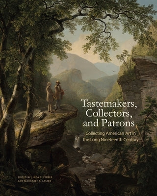 Tastemakers, Collectors, and Patrons: Collecting American Art in the Long Nineteenth Century by Ferber, Linda S.
